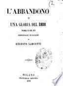 L'abbandono o Una gloria del 1808 dramma in tre atti di Augusto Lancetti