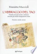 L'abbraccio del Tao. Pratiche sessuali taoiste e alchimia secondo gli antichi insegnamenti cinesi. Posizioni, metodi, esercizi