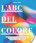 L'ABC del colore. Dalla teoria della luce alla progettazione del colore. Terminologia, psicologia e applicazione. Foto, grafici e tabelle cromatiche