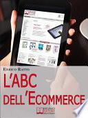 L'ABC dell'Ecommerce. Strategie per Guadagnare con il Tuo Negozio 2.0 Evitando gli Errori più Comuni. (Ebook Italiano - Anteprima Gratis)