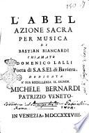 L'Abel azione sacra per musica di Bastian Biancardi chiamato Domenico Lalli poeta di S.A.S. El. di Baviera. Dedicata a sua eccellenza il signor Michele Bernardi patrizio veneto
