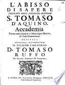 L'abisso di sapere figurato nell'angelico dottore S. Tomaso d'Aquino. Accademia tenuta nella chiesa di S. Maria sopra Minerva de' padri Domenicani. Dedicata all'eminentissimo, ... cardinal D. Tomaso Ruffo da signori studenti di filosofia