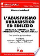 L'abusivismo urbanistico ed edilizio. Vigilanza, controlli, reati, sanzioni civili, penali e fiscali. Casi pratici e giurisprudenza