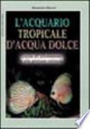 L'acquario tropicale d'acqua dolce. Guida all'allestimento e alla gestione ottimale