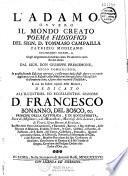L' Adamo L'Adamo ovvero. Il mondo creato. Poema filosofico del sign. D. Tommaso Campailla,... cogli argomenti di ciascun canto tradotti in verso eroico latino dal sign. don Giuseppe Prescimone,... In questa seconda edizione corretto... con varie aggiunte, e con la Riposte alle obbjezioni fattegli sopra l'Ipotesi della fermentazione e sopra altre materie filosofiche /Riflessioni del signor... Anto
