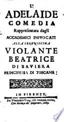 L'Adelaide comedia rappresentata dagli Accademici Infuocati alla serenissima Violante Beatrice di Bauiera principessa di Toscana