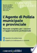 L'agente di polizia municipale e provinciale. Manuale completo per i concorsi e l'aggiornamento professionale