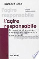 L' agire responsabile. La responsabilità sociale d'impresa tra opportunismi e opportunità