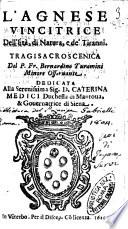 L'Agnese vincitrice dell'età, di natura, e de' tiranni. Tragisacroscenica del P. Fr. Bernardino Turamini minore Osseruante. Dedicata alla serenissima sig. D. Caterina Medici duchessa di Mantoua & gouernatrice di Siena