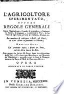 L'agricoltore sperimentato, ovvero Regole generali sopra l'agricoltura, il modo di preparare, e seminare le terre, di piantare, e coltivare le viti, di far vino di ogni sorta all'uso di Toscana, Francia ec. La maniera di coltivare i gelsi, gli ulivi, ed altri alberi inservienti a' giardini; aggiugn