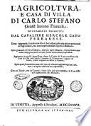 L'agricoltura, e casa di villa di Carlo Stefano gentil'huomo francese. Nuouamente tradotta dal caualiere Hercole Cato ferrarese. Doue s'apprende il modo non solo di ben' essercitarsi nelle attioni pertinenti all'agricoltura; ma anco importantissimi segreti di medicina. ... Aggiontaui in questa impressione vltima la Caccia del lupo necessaria alla casa di villa, del signor Giouanni di Clamorgano, ... Con tre tauole, vna de' capitoli; l'altra delle cose piu notabili; e la terza delle cose appartenenti alle medicine
