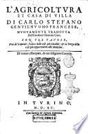 L'agricoltura et casa di villa di Carlo Stefano gentil'huomo francese tradotta dal caualiere Hercole Cato. Con tre tauole, vna de' capitoli; l'altra delle cose più notabili; & la terza delle cose più appartenenti alle medicine