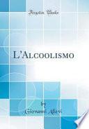 L'Alcoolismo (Classic Reprint)
