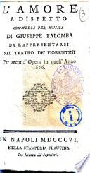 L'amore a dispetto commedia per musica di Giuseppe Palomba da rappresentarsi nel teatro de' Fiorentini per second'opera in quest'anno 1806 [la musica è del sig. D. Valentino Fioravanti maestro di cappella romano]