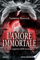 L'amore immortale. Il libro segreto dell'arcangelo