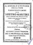 L'angelo custode della fede panegirico sacro per S. Pietro martire dell'ordine de predicatori composto, e recitato nella chiesa di S. Domenico in Cremona dal m.r.p.f. Carlo Mariano di S. Michele ... Dedicato all'emin.mo, e reu.mo prencipe sig. cardinale Altieri camerlengo di S. chiesa &c