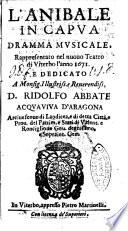 L'Anibale in Capua dramma musicale, rappresentato nel nuouo teatro di Viterbo l'anno 1671. E dedicato a monsig. ... D. Ridolfo abbate Acquauiua d'Aragona ..