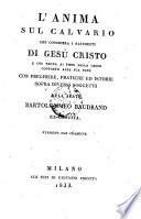 L'Anima Sul Calvario Che Considera I Patimenti Di Gesu Cristo E Che Trova Ai Piedi Della Croce Conforto Alle Sue Pene Con Preghiere, Pratiche Ed Istorie Sopra Diversi Soggetti ; Versione Dal Francese