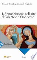 L'Annunciazione nell'arte d'Oriente e d'Occidente. Ediz. a colori