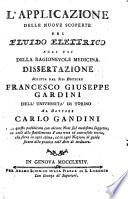 L' applicazione delle nuove scoperte del fluido elettrico agli usi della ragionevole medicina. Dissertazione scritta dal sig. ... Francesco Giuseppe Gardini ... al dottore Carlo Gandini e da questo pubblicata con alcune note sul medesimo soggetto, ed utili allo stabilimento d'una retta ed universale teoria, che serva in ogni clima, ed in ogni nazione di guida sicura alla pratica nell'arte di medicare