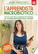 L'apprendista macrobiotico. Ricette illustrate e consigli per scoprire la cucina macrobiotica e vegana. Ediz. ampliata