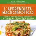 L'apprendista macrobiotico. Ricette illustrate e consigli per scoprire la cucina macrobiotica e vegana