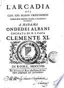 L'Arcadia del can. Gio. Mario Crescimbeni custode della medesima Arcadia, e accademico fiorentino ..