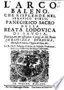 L' arcobaleno, che risplende nel serafico cielo; panegirico sacro della beata Lodouica di Sauoia indirizzato per ossequiar li pregi di m. reale Christiana Borbona ... dal ... R. Pre F. Pasquale Codreto da Sospello ..
