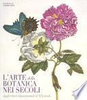 L'arte botanica nei secoli. Dagli erbari rinascimentali al XIX secolo. Ediz. a colori