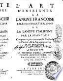 L'arte d'insegnare la lingua francese per mezzo dell'italiana o vero la lingua italiana per mezzo della francese che contiene con vn nuovo metodo la teorica, e la pratica generale delle due medesime lingue [M.B.]. All'illustriss. sig. marchese Pier Antonio Gerini ..