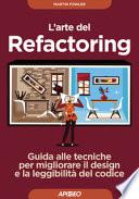 L'arte del refactoring. Guida alle tecniche per migliorare il design e la leggibilità del codice