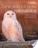L'arte della fotografia naturalistica. Guida alla composizione di immagini straordinarie di animali e paesaggi naturali. Ediz. illustrata