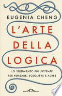 L'arte della logica. Lo strumento più potente per pensare, scegliere e agire