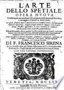 L'arte dello spetiale. Opera nuoua vtilissima per ammaestrare i principianti, perfettionare gli esercitati, e correggere i prouetti in molti abusi; la quale fondata sopra l'autorita de' piu famosi scrittori, autenticata da replicate esperienze, insegna ad ogni mediocre ingegno come si possa senza maestro apprendere la vera maniera di comporre i medicamenti tanto Galenisti, quanto chimici: ... Di f. Francesco Sirena