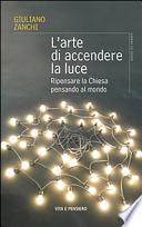 L'arte di accendere la luce. Ripensare la Chiesa pensando al mondo