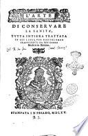 L'arte di conseruare la sanità, tutta intiera trattata in sei libri, per Bartolomeo Traffichetti da Bertinoro medico in Rimino