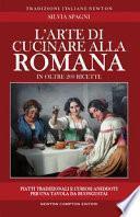 L'arte di cucinare alla romana in oltre 200 ricette. Piatti tradizionali e curiosi aneddoti per una tavola da buongustai
