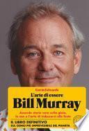 L'arte di essere Bill Murray. Assurde storie vere sulla gioia, lo zen e l'arte di imbucarsi alle feste