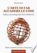 L'arte di far accadere le cose. Selfica, tecnologia del terzo millennio. Dalle scoperte di Falco Tarassaco