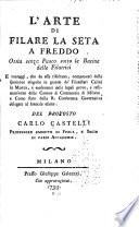L'arte di filare la seta a freddo ossia, senza fuoco sotto le bacine delle filatrici ...