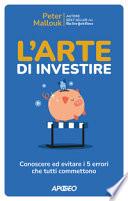 L'arte di investire. Conoscere ed evitare i 5 errori che tutti commettono