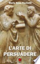 L'arte di persuadere. Il ragionamento argomentativo: strutture e strategie
