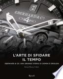 L'arte di sfidare il tempo. Eberhard & Co: una grande storia di uomini e orologi