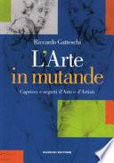 L'arte in mutande. Capricci e segreti d'arte e d'artisti