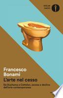 L'arte nel cesso. Da Duchamp a Cattelan, ascesa e declino dell'arte contemporanea