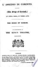 L'Assedio di Corinto. The Siege of Corinth. An opera seria ... As represented at the King's Theatre, Haymarket. [Translated from “Le Siége de Corinthe,” by L. A. Soumet and G. L. Balocchi. The English version by J. R. Planché.] Ital. & Eng