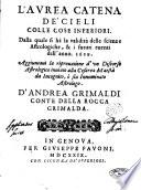 L'aurea catena de' cieli colle cose inferiori. Dalla quale si hà la validità delle scienze astrologiche, & i futuri euenti dell'anno. 1629. ... D'Andrea Grimaldi conte della rocca Grimalda