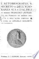 L'autobiografia, il secreto e dell'ignoranza sua e d'altrui di messere Francesco Petrarca col fioretto de' remedi dell'una e dell'altra fortuna