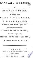 L'Avaro deluso, a new comic opera; as performed at the King's Theatre ... With alterations and additions by ... Antonio Andrei ... The translation by Mrs. Rigaud. Ital. & Eng