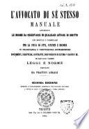 L'avvocato di se stesso manuale contenente le norme da osservarsi in qualsiasi affare di diritto con module e formularj per la stesa di atti istanze e ricorsi ... in base alle vigenti leggi e norme